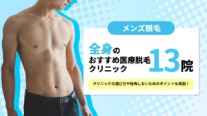全身脱毛できるおすすめのメンズ医療脱毛クリニック13院